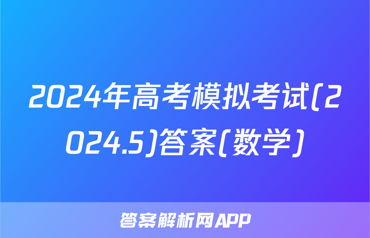 2024年高考模拟考试(2024.5)答案(数学)
