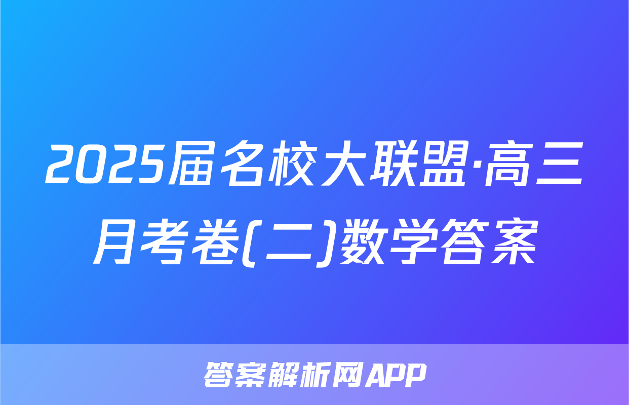2025届名校大联盟·高三月考卷(二)数学答案