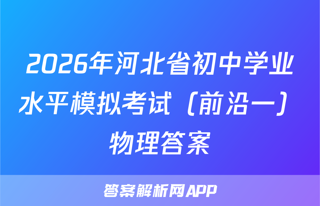2026年河北省初中学业水平模拟考试（前沿一）物理答案