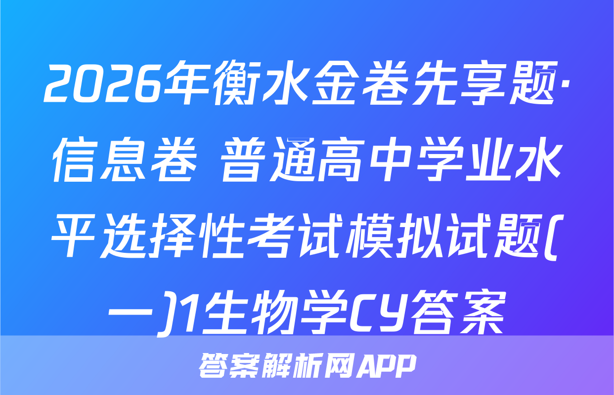 2026年衡水金卷先享题·信息卷 普通高中学业水平选择性考试模拟试题(一)1生物学CY答案